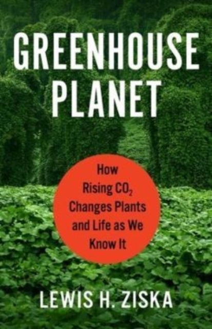 Greenhouse Planet – How Rising CO2 Changes Plants and Life as We Know It - How Rising CO2 Changes Plants and Life as We Know It