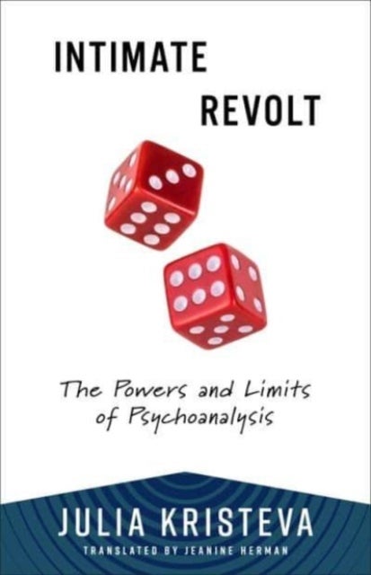 Intimate Revolt – The Powers and Limits of Psychoanalysis - The Powers and Limits of Psychoanalysis