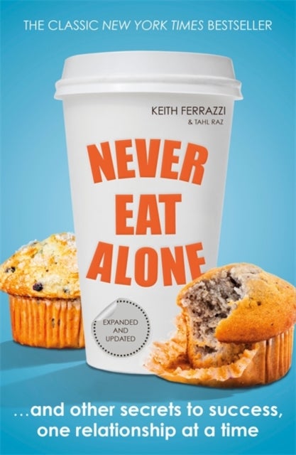 Never Eat Alone - And Other Secrets to Success, One Relationship at a Time