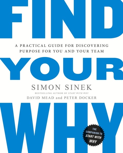 Find Your Why - A Practical Guide for Discovering Purpose for You and Your Team