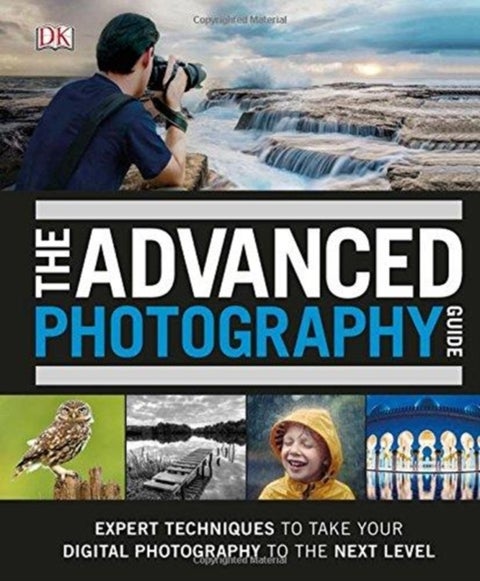 Advanced Photography Guide - The Ultimate Step-by-Step Manual for Getting the Most from Your Digital Camera