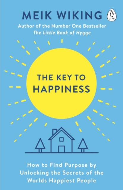 Key to Happiness - How to Find Purpose by Unlocking the Secrets of the World's Happiest People