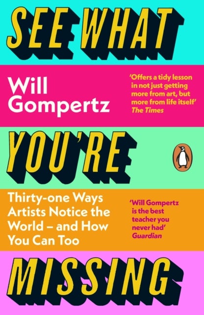 See What You''re Missing - 31 Ways Artists Notice the World – and How You Can Too