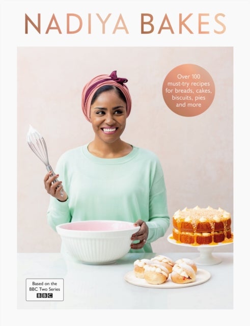 Nadiya Bakes - Includes all the delicious recipes from the BBC2 TV series