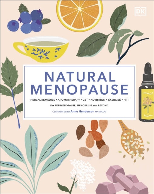 Natural Menopause - Herbal Remedies, Aromatherapy, CBT, Nutrition, Exercise, HRT...for Perimenopause, Menopause, and Beyond