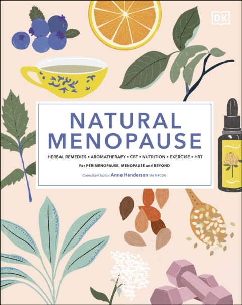 Natural Menopause - Herbal Remedies, Aromatherapy, CBT, Nutrition, Exercise, HRT...for Perimenopause, Menopause, and Beyond