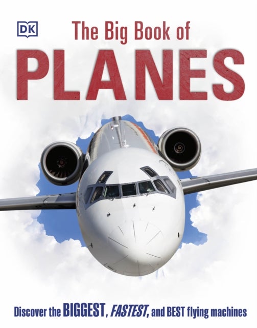 Big Book of Planes - Discover the Biggest, Fastest and Best Flying Machines