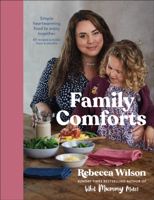 Family Comforts - Simple, Heartwarming Food to Enjoy Together - From the Bestselling Author of What Mummy Makes
