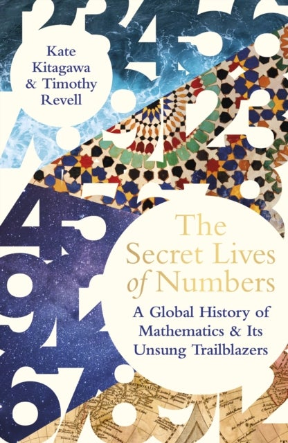 The Secret Lives of Numbers - A Global History of Mathematics & its Unsung Trailblazers