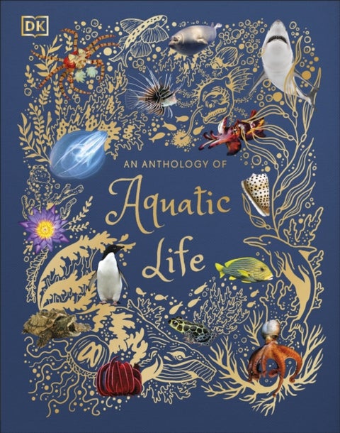 An Anthology of Aquatic Life - Discover the Secret Lives Under the Sea