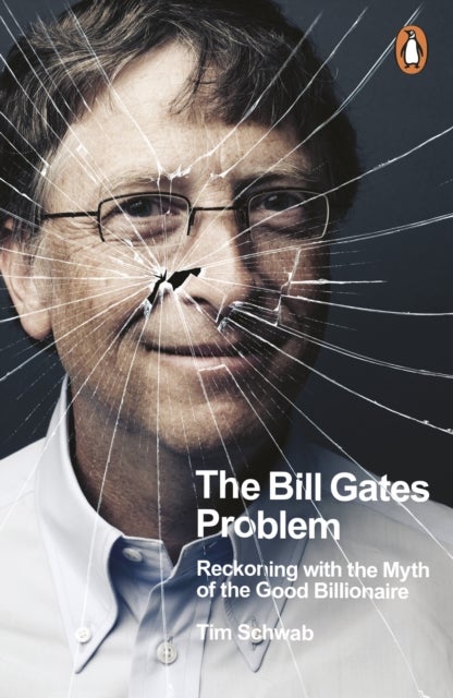 Bill Gates Problem - Reckoning with the Myth of the Good Billionaire