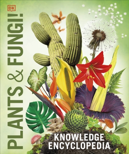 Knowledge Encyclopedia Plants and Fungi! - Our Growing World as You've Never Seen It Before