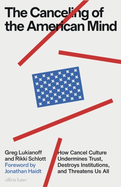 The Canceling of the American Mind - How Cancel Culture Undermines Trust, Destroys Institutions, and Threatens Us All