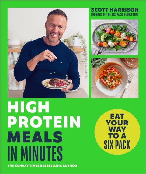 High-Protein Meals in Minutes - From Sunday Times Bestselling author of EAT YOUR WAY TO A SIX PACK