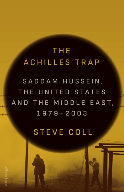 Achilles Trap - Saddam Hussein, the United States and the Middle East, 1979-2003