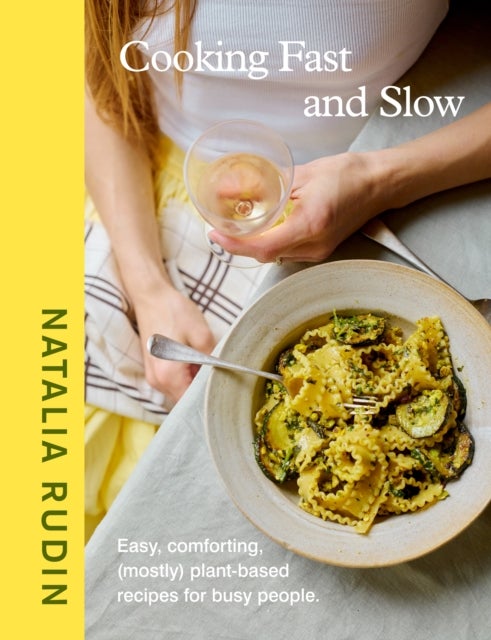 Cooking Fast and Slow - Easy, Comforting, (Mostly) Plant-based Recipes for Busy People