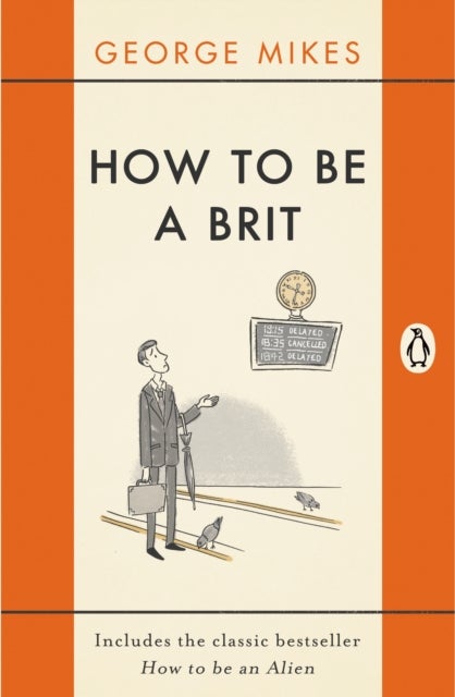 How to be a Brit - The hilariously accurate, witty and indispensable manual for everyone longing to attain True Britishness