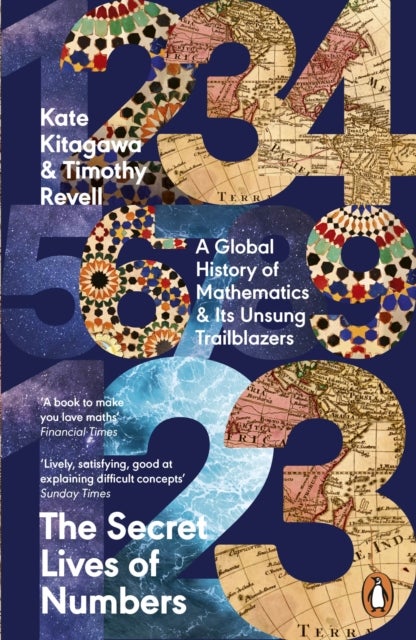 The Secret Lives of Numbers - A Global History of Mathematics & Its Unsung Trailblazers