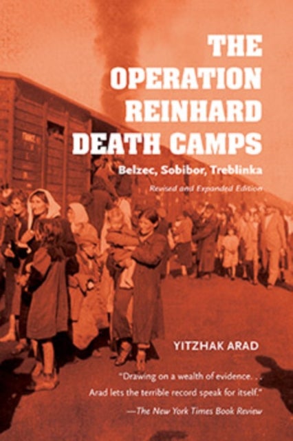 The Operation Reinhard Death Camps, Revised and Expanded Edition - Belzec, Sobibor, Treblinka