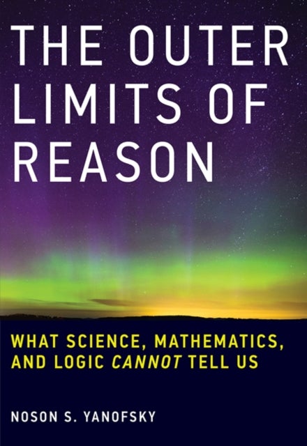 The Outer Limits of Reason - What Science, Mathematics, and Logic Cannot Tell Us