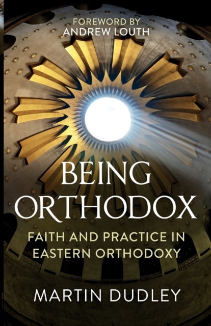 Being Orthodox – Faith and Practice in Eastern Orthodoxy - Faith and Practice in Eastern Orthodoxy