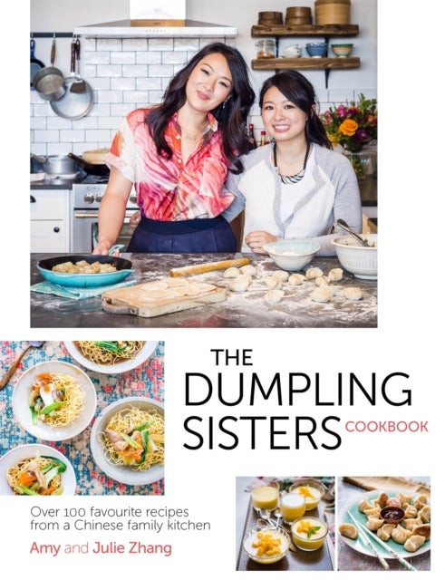 Dumpling Sisters Cookbook - Over 100 Favourite Recipes From A Chinese Family Kitchen