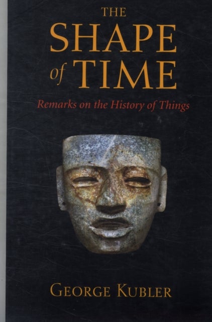The Shape of Time – Remarks on the History of Things - Remarks on the History of Things