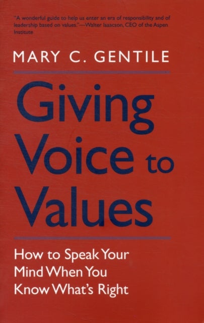 Giving Voice to Values – How to Speak Your Mind When You Know What's Right - How to Speak Your Mind When You Know What's Right