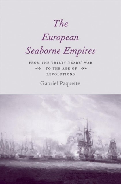 The European Seaborne Empires – From the Thirty Years` War to the Age of Revolutions - From the Thirty Years' War to the Age of Revolutions