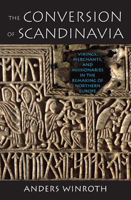 The Conversion of Scandinavia – Vikings, Merchants  and Missionaries in the Remaking of Northern Europe - Vikings, Merchants, and Missionaries in the Remaking of Northern Europe