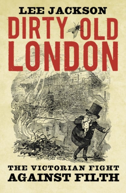 Dirty Old London – The Victorian Fight Against Filth - The Victorian Fight Against Filth
