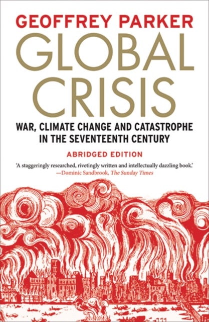 Global Crisis – War, Climate Change and Catastrophe in the Seventeenth Century Abridged & Revised Edition - War, Climate Change and Catastrophe in the Seventeenth Century