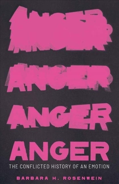 Anger – The Conflicted History of an Emotion - The Conflicted History of an Emotion