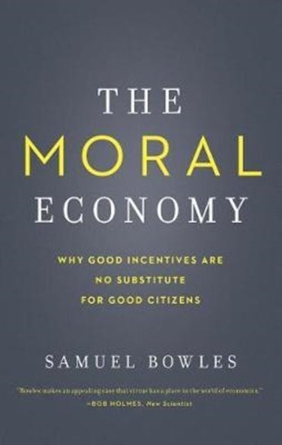 The Moral Economy – Why Good Incentives Are No Substitute for Good Citizens - Why Good Incentives Are No Substitute for Good Citizens