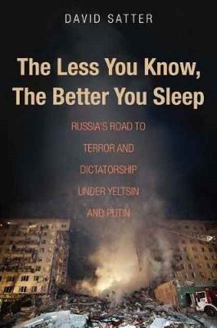 The Less You Know, the Better You Sleep - Russia's Road to Terror and Dictatorship under Yeltsin and Putin