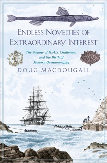 Endless Novelties of Extraordinary Interest – The Voyage of H.M.S. Challenger and the Birth of Modern Oceanography