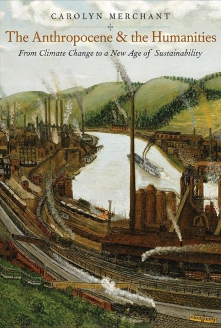 The Anthropocene and the Humanities - From Climate Change to a New Age of Sustainability