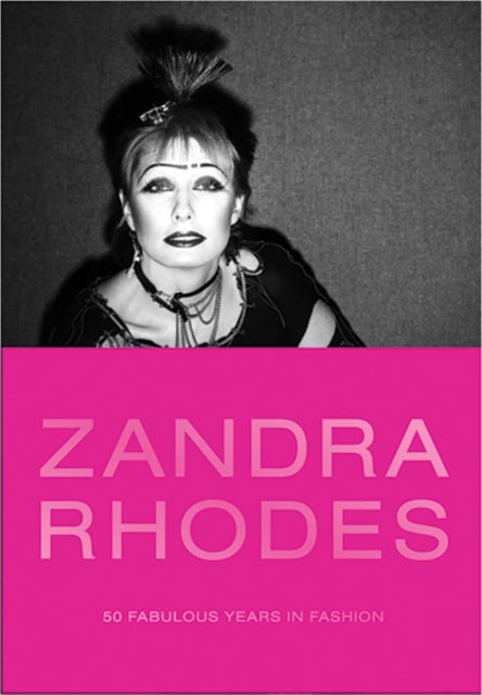 Zandra Rhodes – 50 Fabulous Years in Fashion - 50 Fabulous Years in Fashion