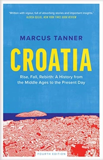 Croatia – A History from the Middle Ages to the Present Day - A History from the Middle Ages to the Present Day