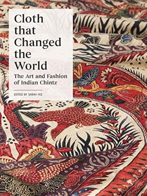 Cloth that Changed the World – The Art and Fashion of Indian Chintz - The Art and Fashion of Indian Chintz