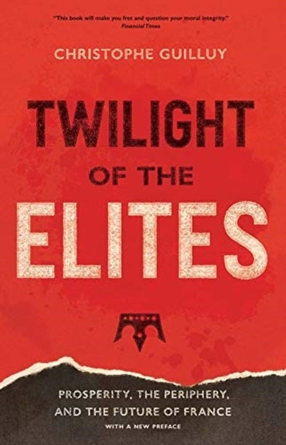 Twilight of the Elites - Prosperity, the Periphery, and the Future of France