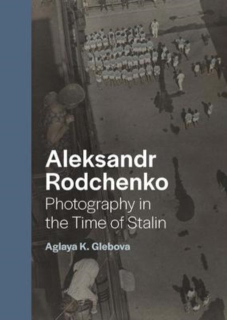 Aleksandr Rodchenko – Photography in the Time of Stalin