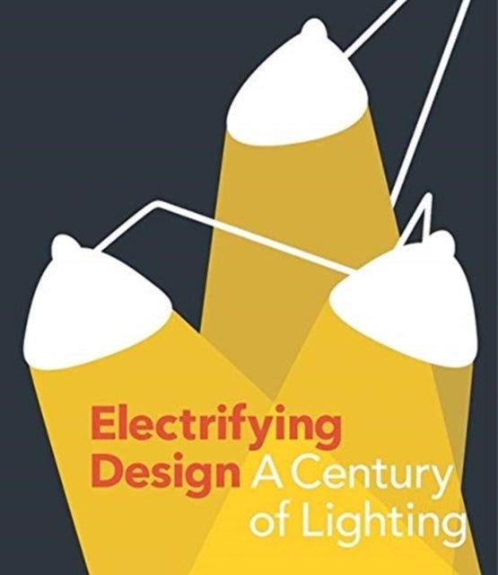 Electrifying Design – A Century of Lighting - A Century of Lighting