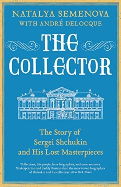 The Collector – The Story of Sergei Shchukin and His Lost Masterpieces - The Story of Sergei Shchukin and His Lost Masterpieces