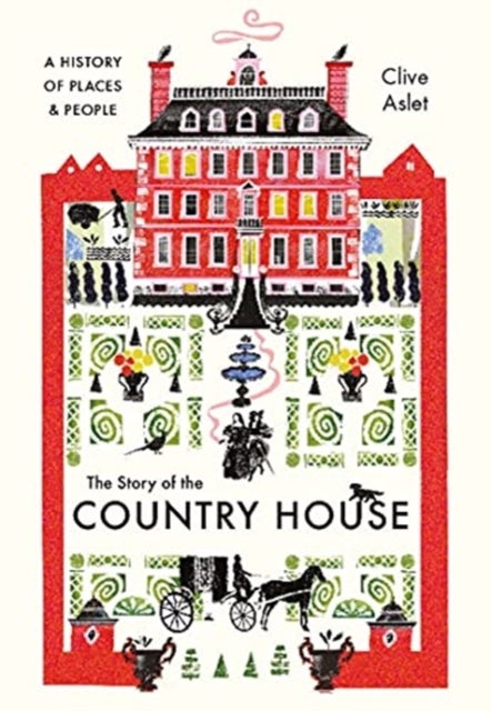 The Story of the Country House – A History of Places and People - A History of Places and People