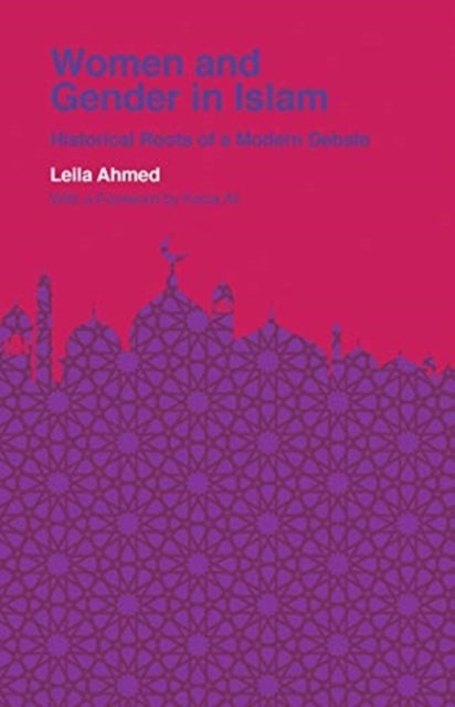 Women and Gender in Islam – Historical Roots of a Modern Debate - Historical Roots of a Modern Debate