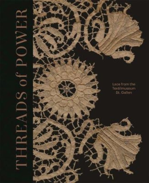 Threads of Power – Lace from the Textilmuseum St. Gallen - Lace from the Textilmuseum St. Gallen