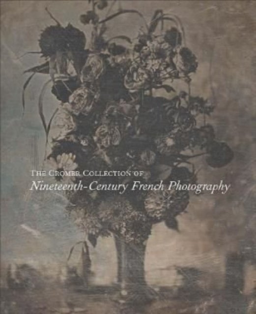 The Cromer Collection of Nineteenth–Century French Photography