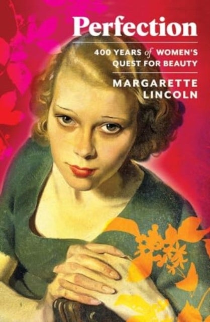 Perfection – 400 Years of Women`s Quest for Beauty - 400 Years of Women's Quest for Beauty