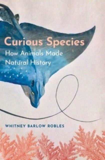 Curious Species – How Animals Made Natural History - How Animals Made Natural History